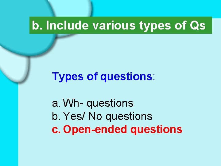 b. Include various types of Qs Types of questions: a. Wh- questions b. Yes/