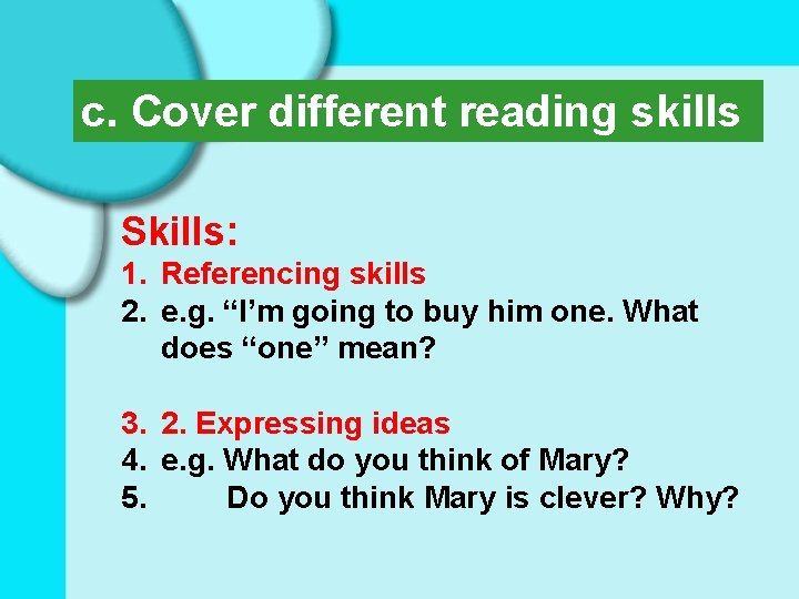 c. Cover different reading skills Skills: 1. Referencing skills 2. e. g. “I’m going