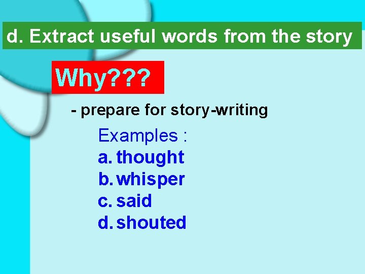 d. Extract useful words from the story Why? ? ? - prepare for story-writing