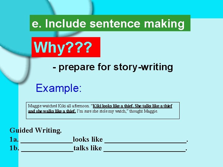 e. Include sentence making Why? ? ? - prepare for story-writing Example: Maggie watched