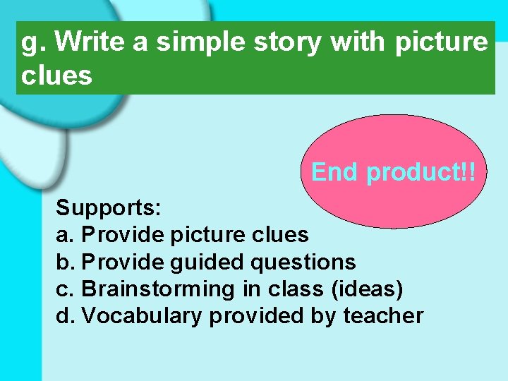 g. Write a simple story with picture Strategies used: clues End product!! Supports: a.
