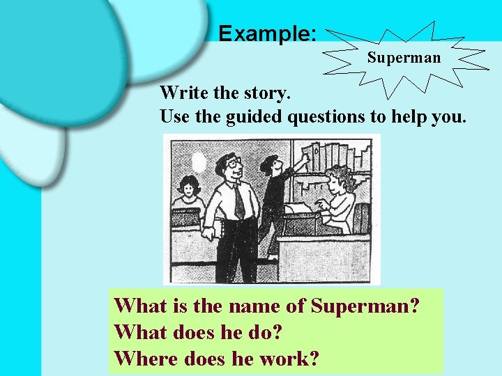 Example: Superman Write the story. Use the guided questions to help you. What is