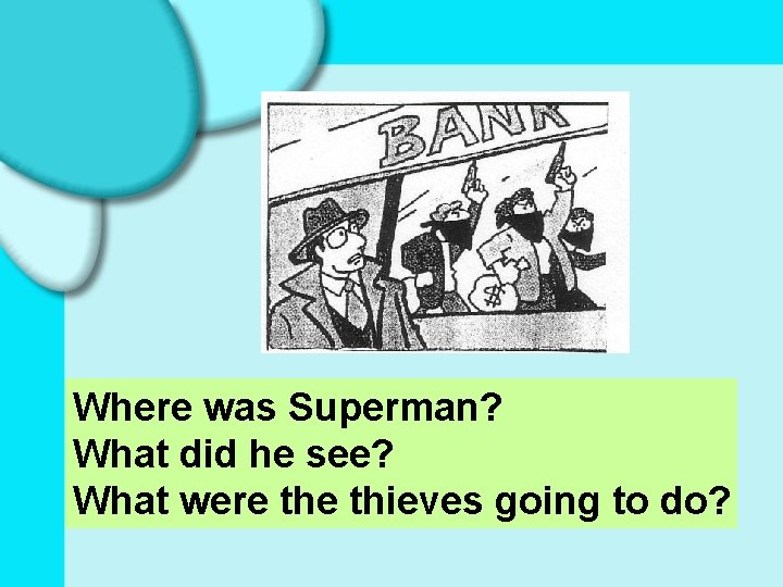 Where was Superman? What did he see? What were thieves going to do? 