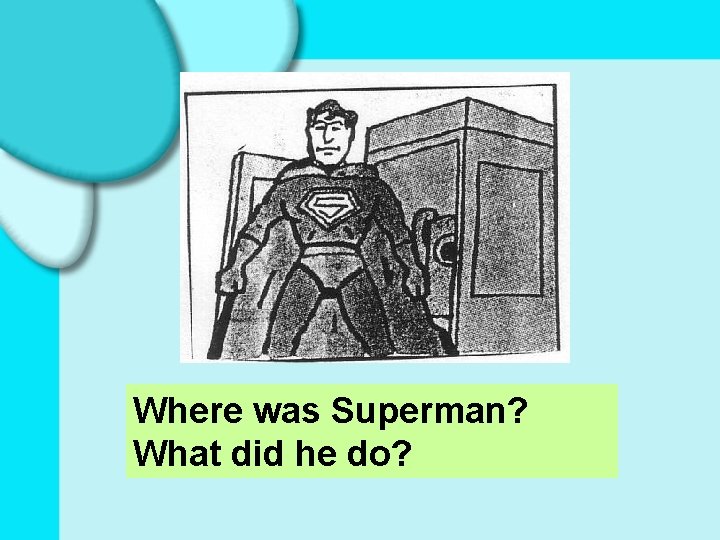 Where was Superman? What did he do? 