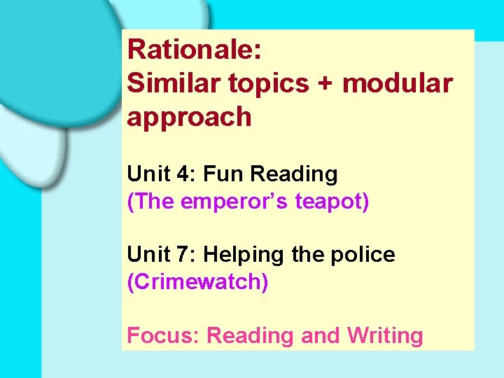 Rationale: Similar topics + modular approach Unit 4: Fun Reading (The emperor’s teapot) Unit