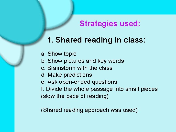 Strategies used: 1. Shared reading in class: a. Show topic b. Show pictures and