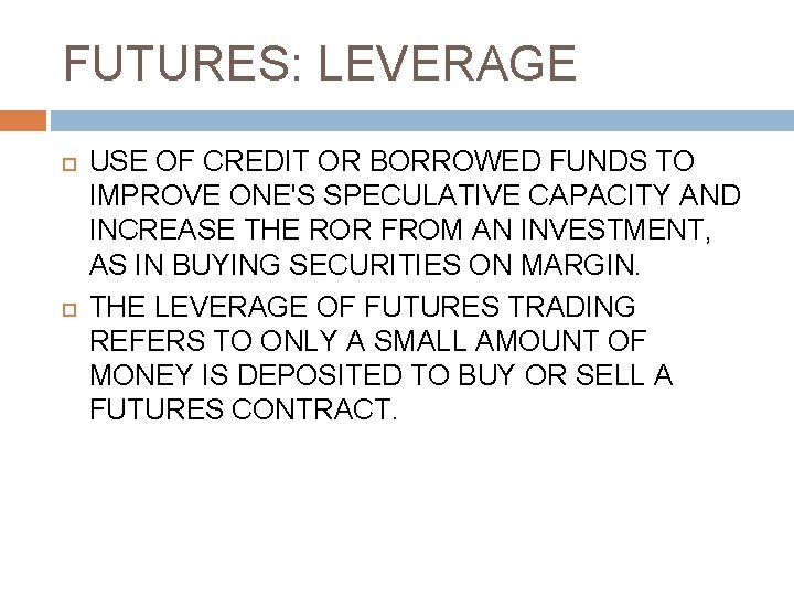 FUTURES: LEVERAGE USE OF CREDIT OR BORROWED FUNDS TO IMPROVE ONE'S SPECULATIVE CAPACITY AND