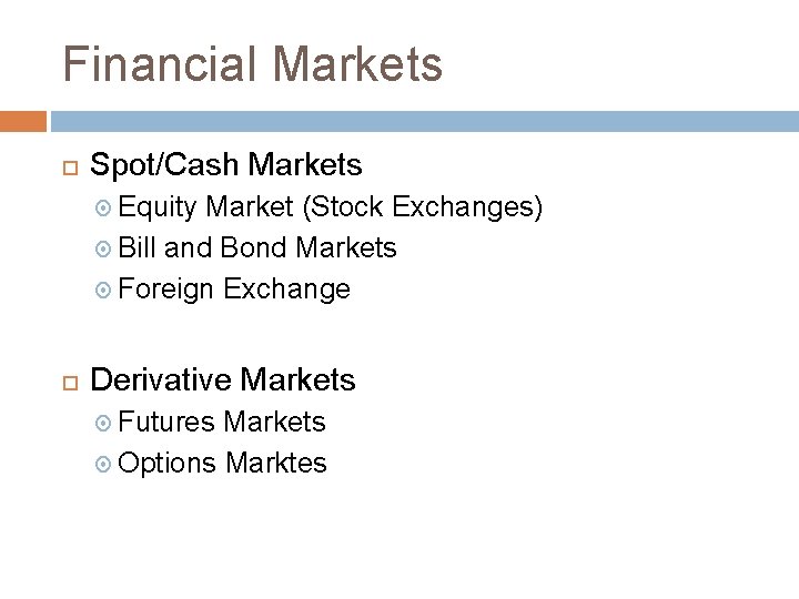 Financial Markets Spot/Cash Markets Equity Market (Stock Exchanges) Bill and Bond Markets Foreign Exchange