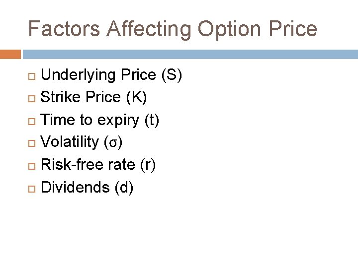 Factors Affecting Option Price Underlying Price (S) Strike Price (K) Time to expiry (t)