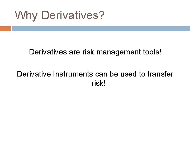 Why Derivatives? Derivatives are risk management tools! Derivative Instruments can be used to transfer