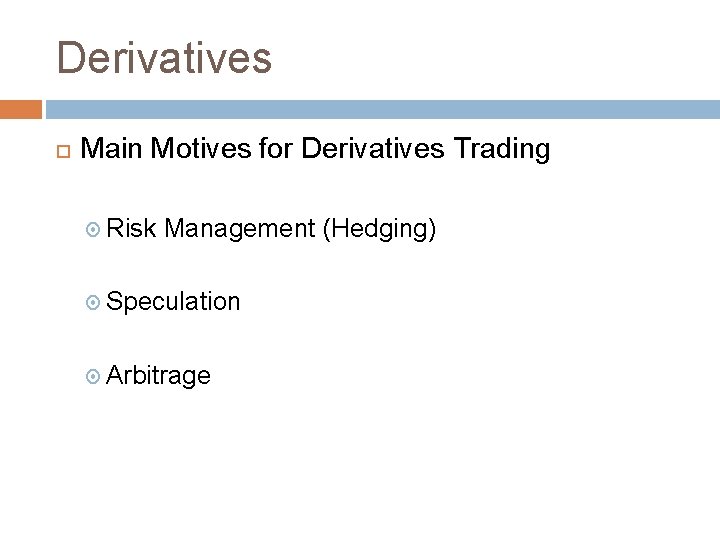 Derivatives Main Motives for Derivatives Trading Risk Management (Hedging) Speculation Arbitrage 