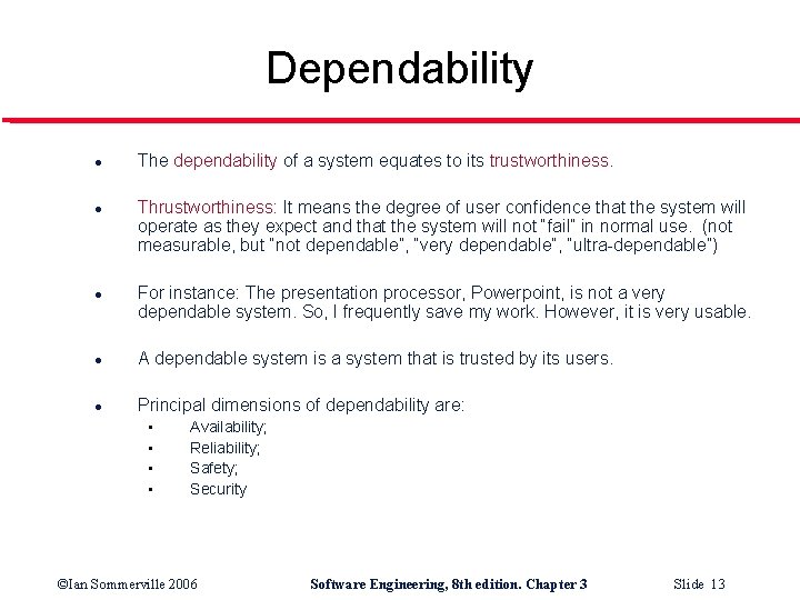 Dependability l l l The dependability of a system equates to its trustworthiness. Thrustworthiness: