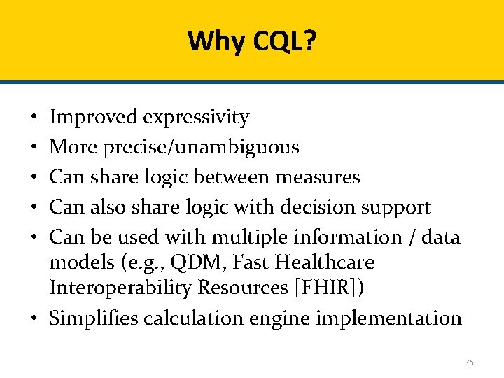 Why CQL? Improved expressivity More precise/unambiguous Can share logic between measures Can also share