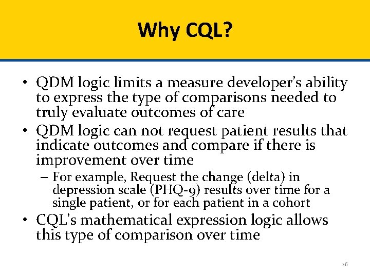 Why CQL? • QDM logic limits a measure developer’s ability to express the type