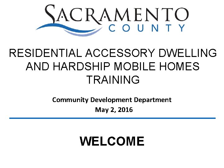 RESIDENTIAL ACCESSORY DWELLING AND HARDSHIP MOBILE HOMES TRAINING Community Development Department May 2, 2016