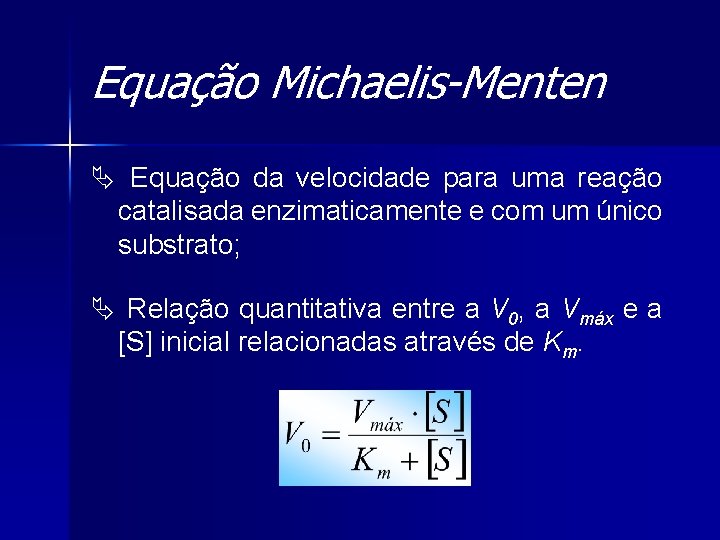 Equação Michaelis-Menten Ä Equação da velocidade para uma reação catalisada enzimaticamente e com um