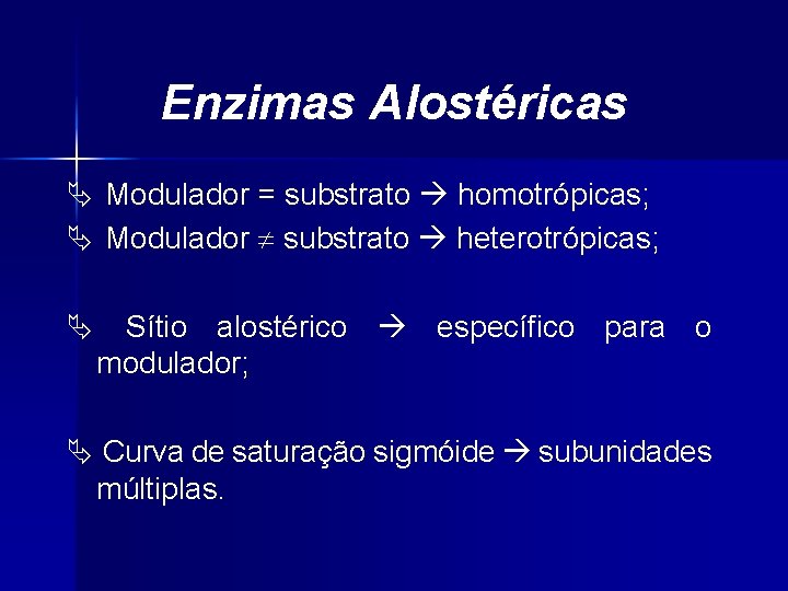 Enzimas Alostéricas Ä Modulador = substrato homotrópicas; Ä Modulador substrato heterotrópicas; Ä Sítio alostérico