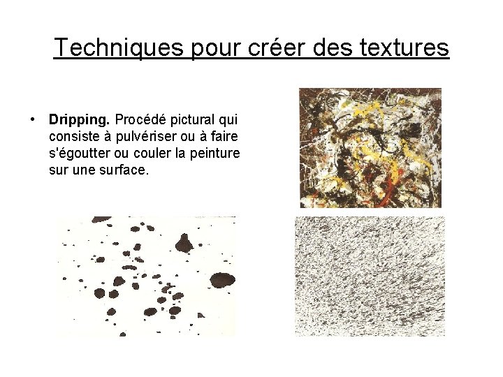 Techniques pour créer des textures • Dripping. Procédé pictural qui consiste à pulvériser ou