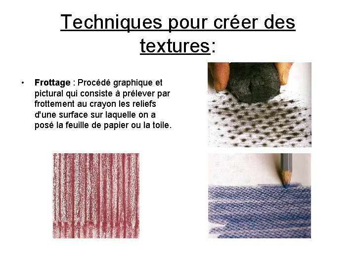 Techniques pour créer des textures: • Frottage : Procédé graphique et pictural qui consiste