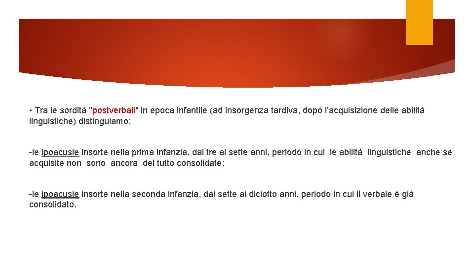  • Tra le sordità "postverbali" in epoca infantile (ad insorgenza tardiva, dopo l’acquisizione