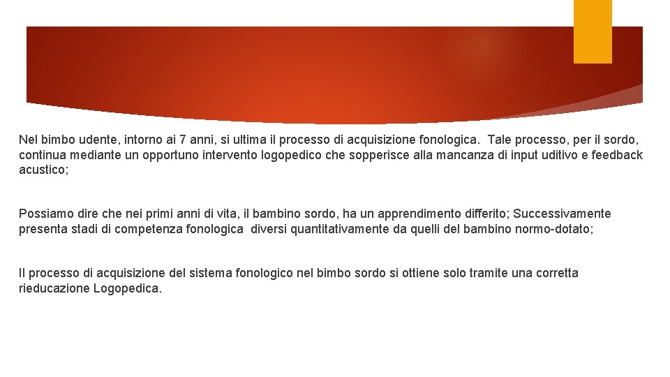 Nel bimbo udente, intorno ai 7 anni, si ultima il processo di acquisizione fonologica.