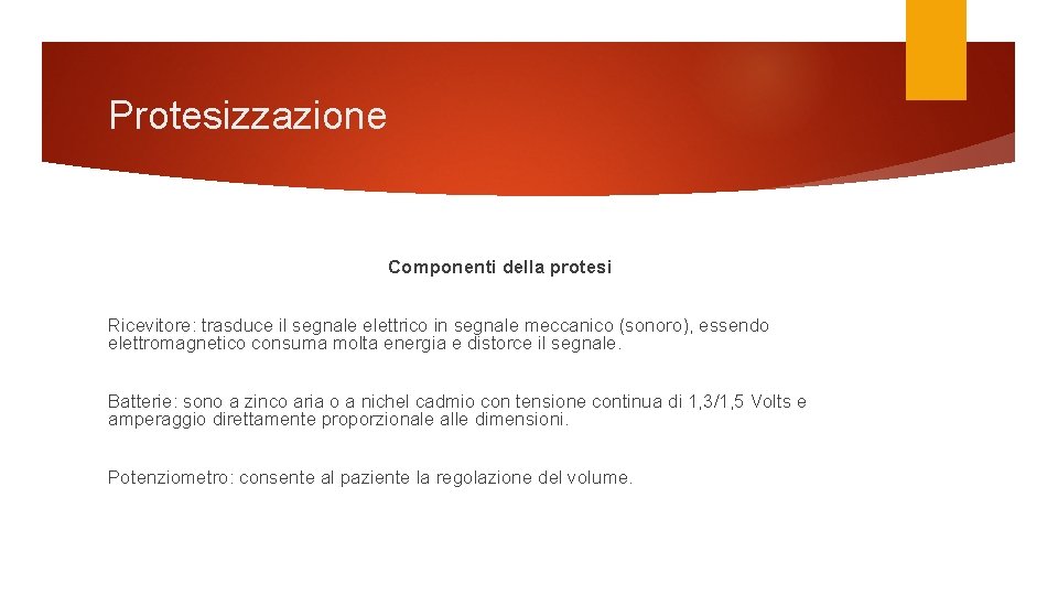 Protesizzazione Componenti della protesi Ricevitore: trasduce il segnale elettrico in segnale meccanico (sonoro), essendo