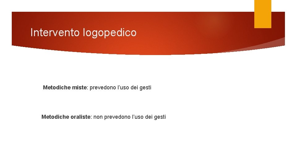 Intervento logopedico Metodiche miste: prevedono l’uso dei gesti Metodiche oraliste: non prevedono l’uso dei