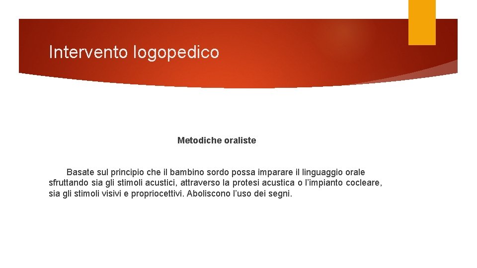 Intervento logopedico Metodiche oraliste Basate sul principio che il bambino sordo possa imparare il