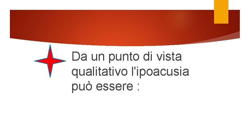 Da un punto di vista qualitativo l'ipoacusia può essere : 