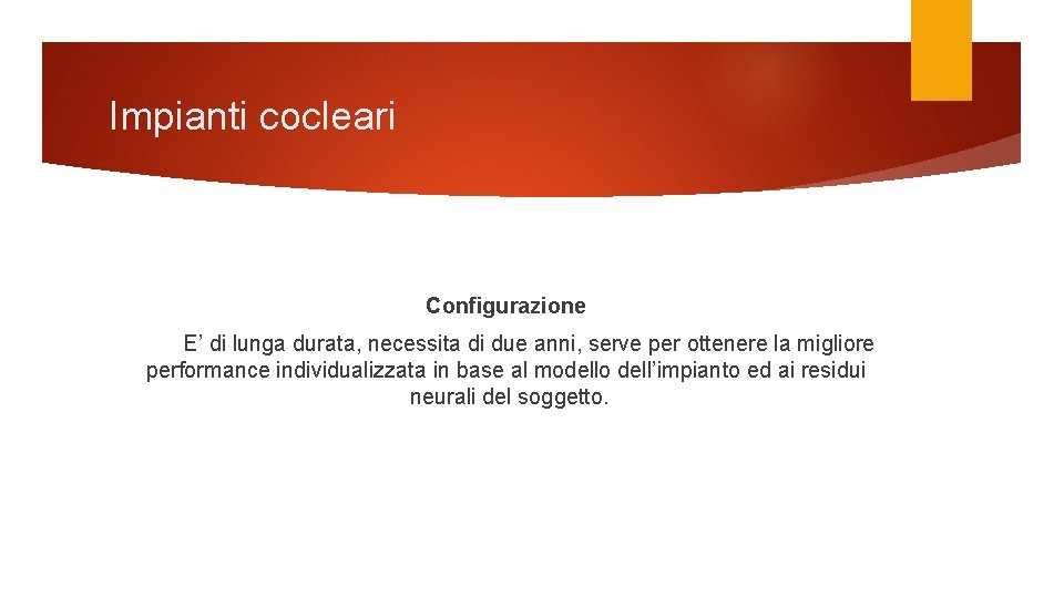 Impianti cocleari Configurazione E’ di lunga durata, necessita di due anni, serve per ottenere