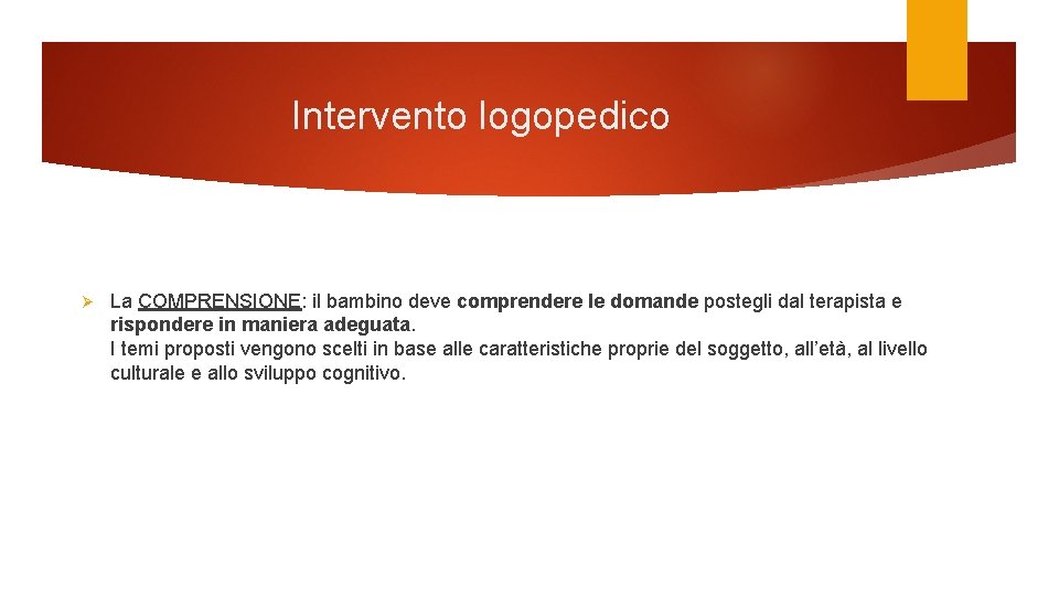 Intervento logopedico Ø La COMPRENSIONE: il bambino deve comprendere le domande postegli dal terapista