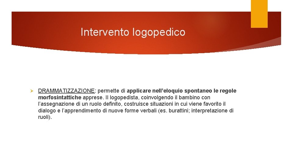 Intervento logopedico Ø DRAMMATIZZAZIONE: permette di applicare nell’eloquio spontaneo le regole morfosintattiche apprese. Il