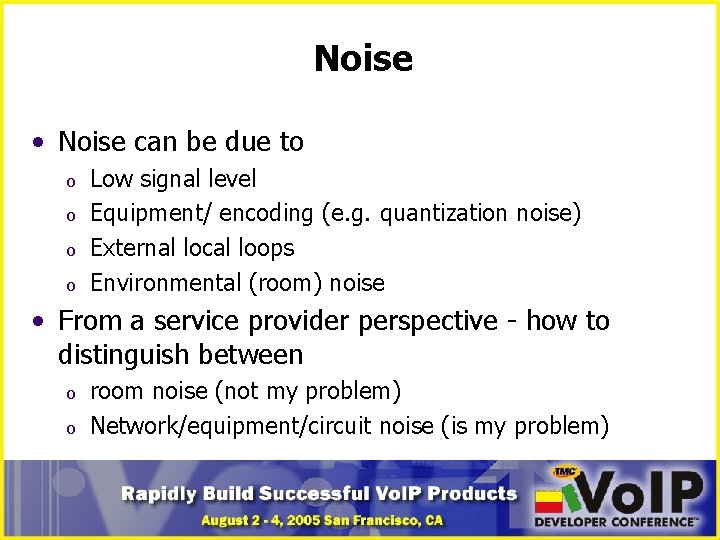 Noise • Noise can be due to o o Low signal level Equipment/ encoding