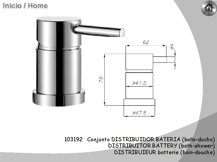 Inicio / Home 103192 Conjunto DISTRIBUIDOR BATERIA (baño-ducha) DISTRIBUITOR BATTERY (bath-shower) DISTRIBUIEUR batterie (bain-douche)