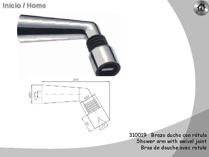 Inicio / Home 310019 Brazo ducha con rótula Shower arm with swivel joint Bras