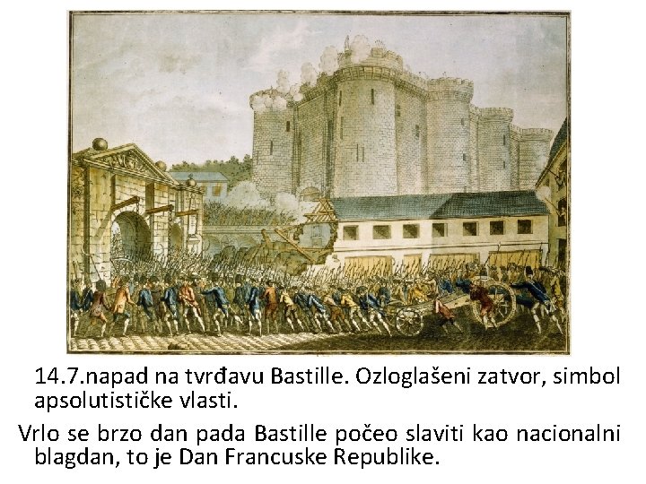 14. 7. napad na tvrđavu Bastille. Ozloglašeni zatvor, simbol apsolutističke vlasti. Vrlo se brzo