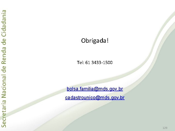 Secretaria Nacional de Renda de Cidadania Obrigada! Tel: 61 3433 -1500 bolsa. familia@mds. gov.