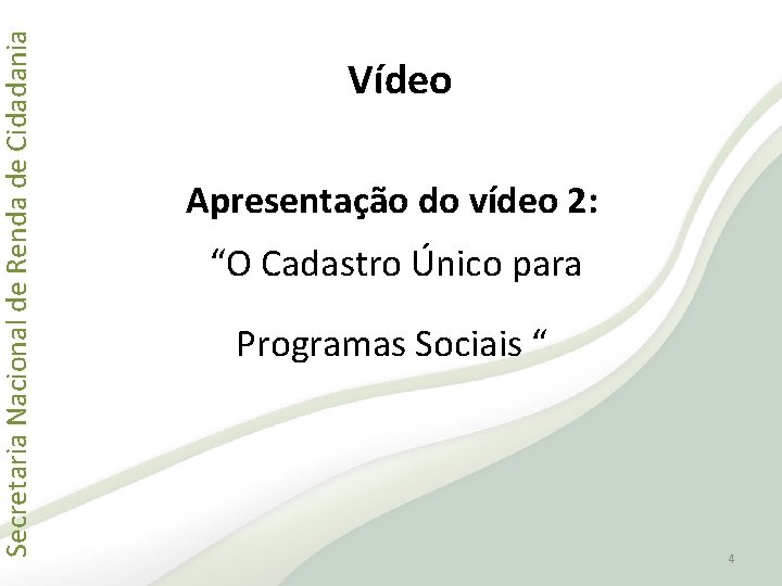 Secretaria Nacional de Renda de Cidadania Vídeo Apresentação do vídeo 2: “O Cadastro Único