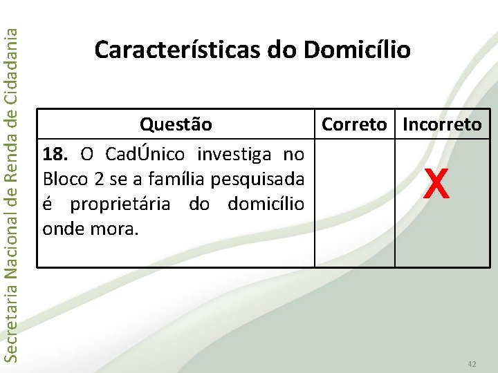 Secretaria Nacional de Renda de Cidadania Características do Domicílio Questão Correto Incorreto 18. O