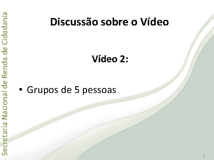 Secretaria Nacional de Renda de Cidadania Discussão sobre o Vídeo 2: • Grupos de