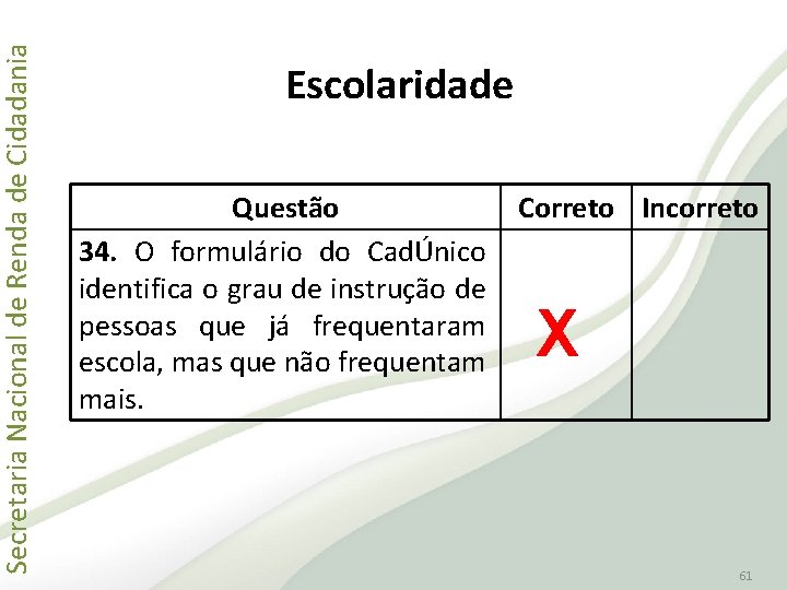 Secretaria Nacional de Renda de Cidadania Escolaridade Questão 34. O formulário do CadÚnico identifica