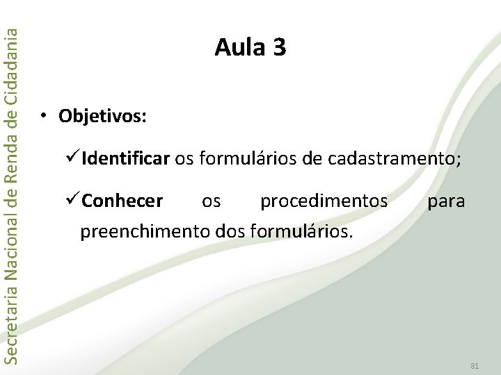 Secretaria Nacional de Renda de Cidadania Aula 3 • Objetivos: üIdentificar os formulários de