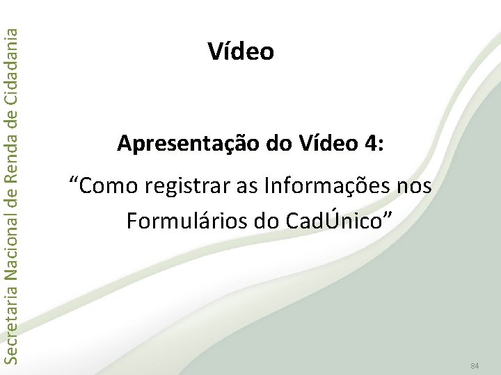 Secretaria Nacional de Renda de Cidadania Vídeo Apresentação do Vídeo 4: “Como registrar as