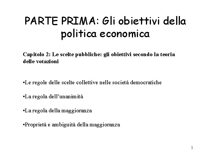 PARTE PRIMA: Gli obiettivi della politica economica Capitolo 2: Le scelte pubbliche: gli obiettivi