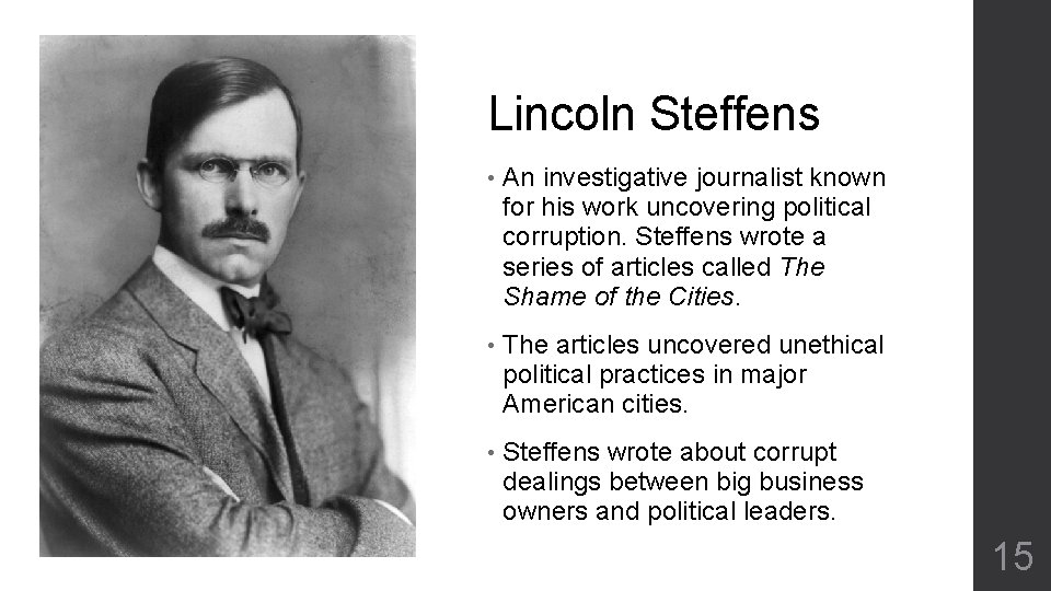 Lincoln Steffens • An investigative journalist known for his work uncovering political corruption. Steffens
