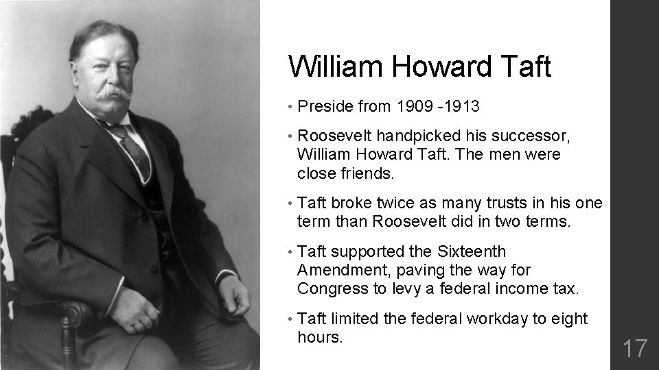 William Howard Taft • Preside from 1909 -1913 • Roosevelt handpicked his successor, William