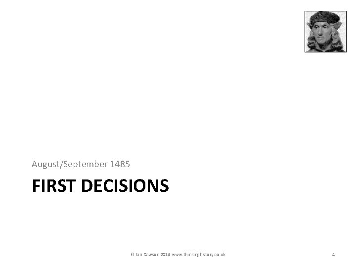 August/September 1485 FIRST DECISIONS © Ian Dawson 2014 www. thinkinghistory. co. uk 4 