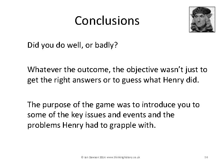 Conclusions Did you do well, or badly? Whatever the outcome, the objective wasn’t just