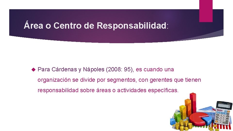 Área o Centro de Responsabilidad: Para Cárdenas y Nápoles (2008: 95), es cuando una