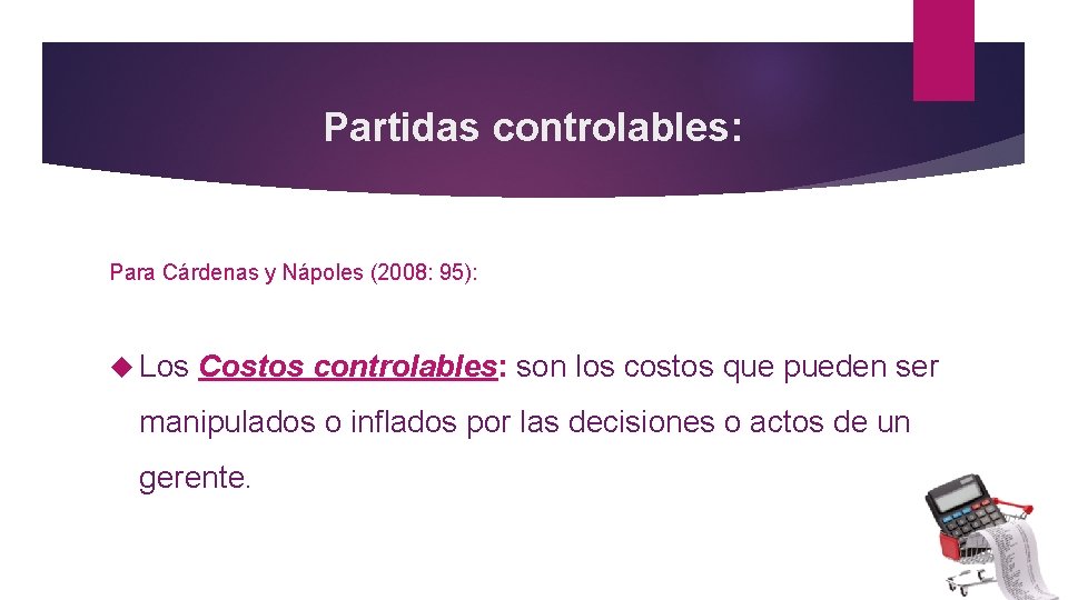 Partidas controlables: Para Cárdenas y Nápoles (2008: 95): Los Costos controlables: son los costos